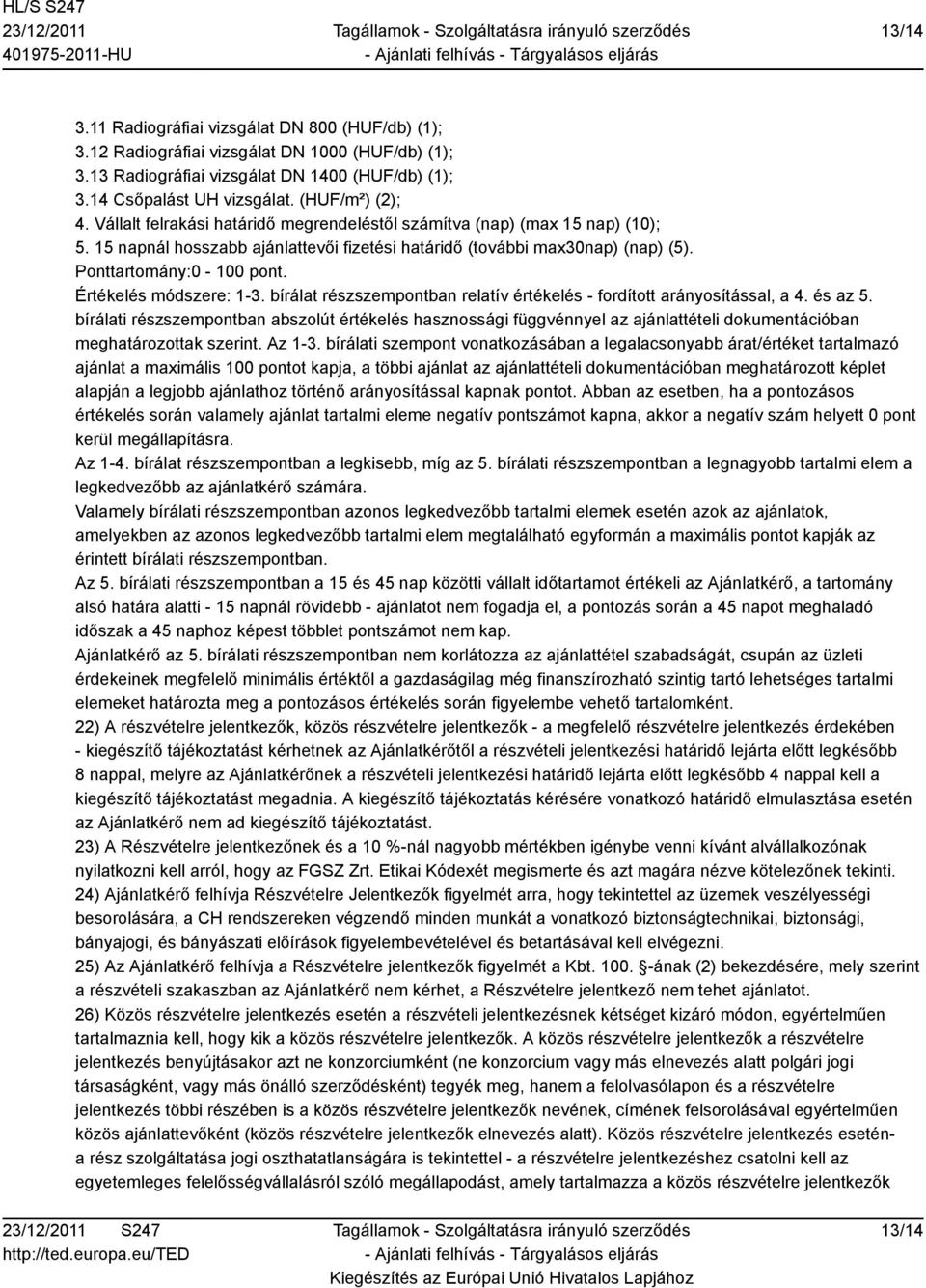 Értékelés módszere: 1-3. bírálat részszempontban relatív értékelés - fordított arányosítással, a 4. és az 5.