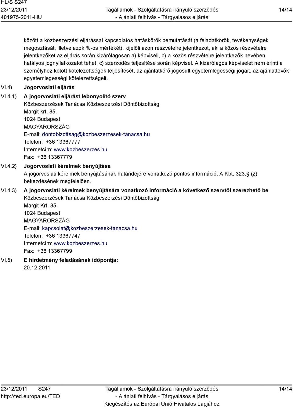 részvételre jelentkezőket az eljárás során kizárólagosan a) képviseli, b) a közös részvételre jelentkezők nevében hatályos jognyilatkozatot tehet, c) szerződés teljesítése során képvisel.