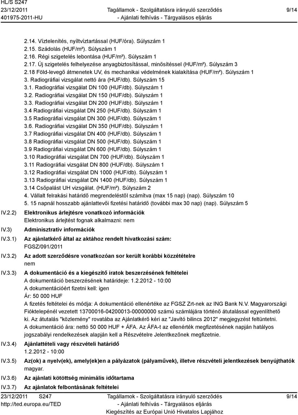 18 Föld-levegő átmenetek UV, és mechanikai védelmének kialakítása (HUF/m²). Súlyszám 1 3. Radiográfiai vizsgálat nettó ára (HUF/db). Súlyszám 15 3.1. Radiográfiai vizsgálat DN 100 (HUF/db).