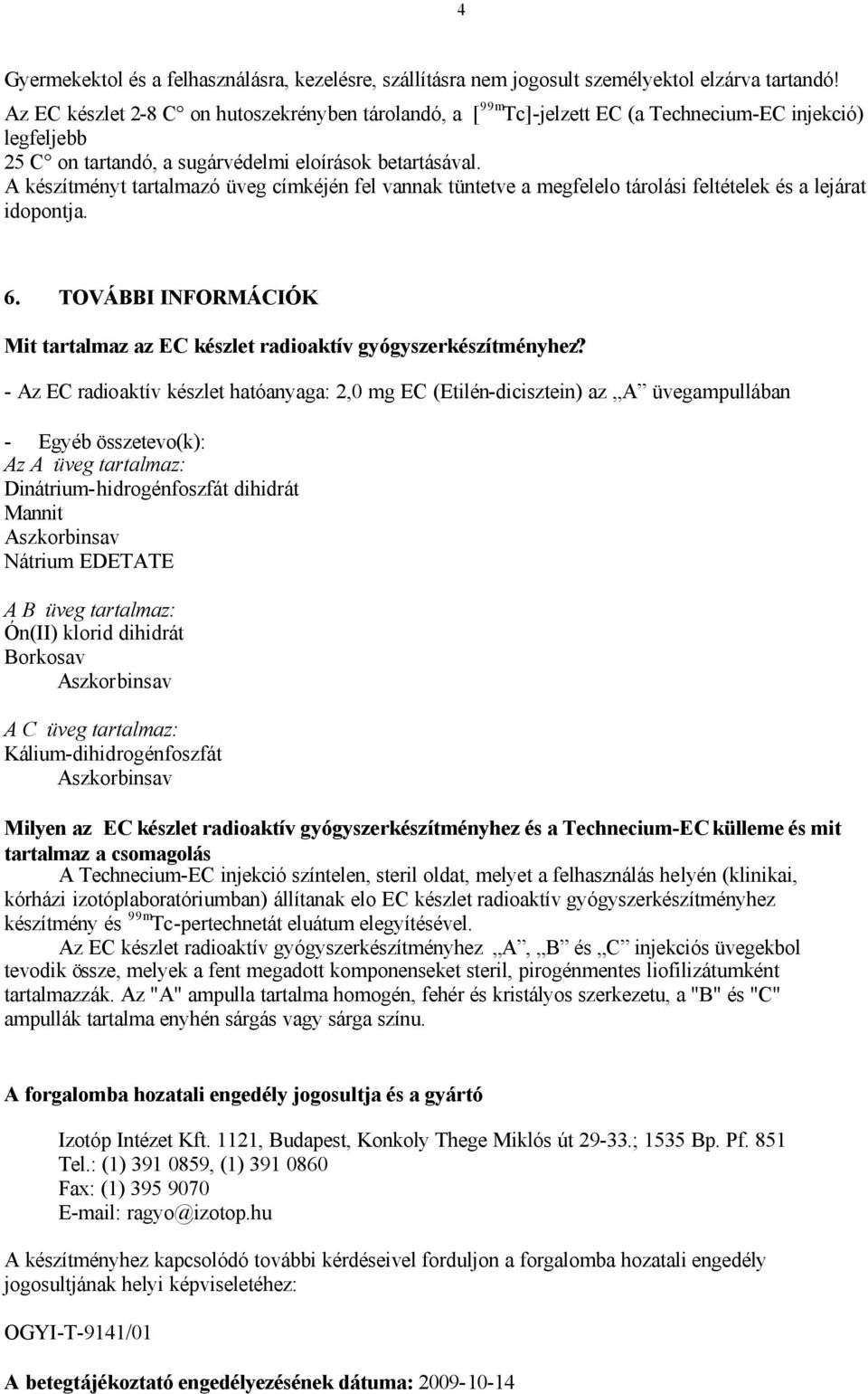 A készítményt tartalmazó üveg címkéjén fel vannak tüntetve a megfelelo tárolási feltételek és a lejárat idopontja. 6. TOVÁBBI INFORMÁCIÓK Mit tartalmaz az EC készlet radioaktív gyógyszerkészítményhez?