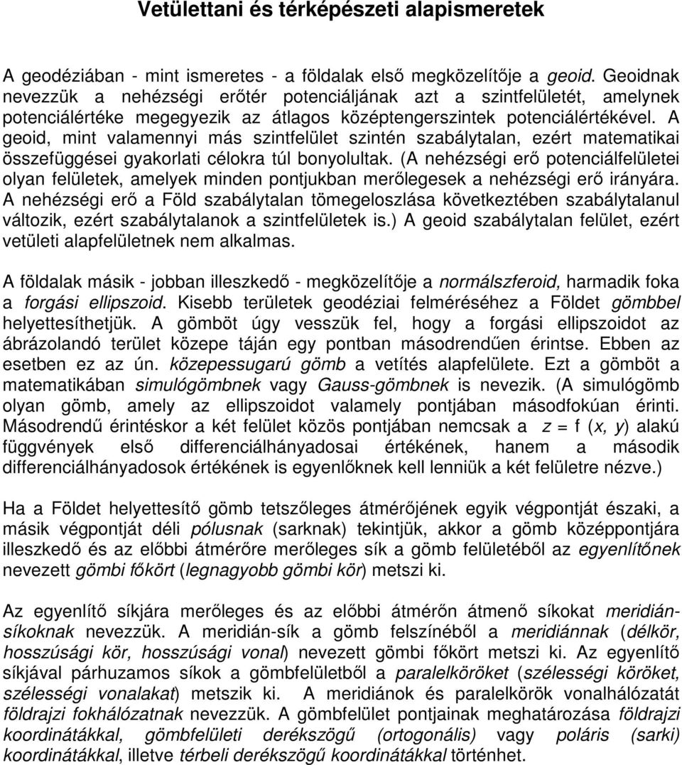 A geoid, mint valamennyi más szintfelület szintén szabálytalan, ezért matematikai összefüggései gyakorlati célokra túl bonyolultak.