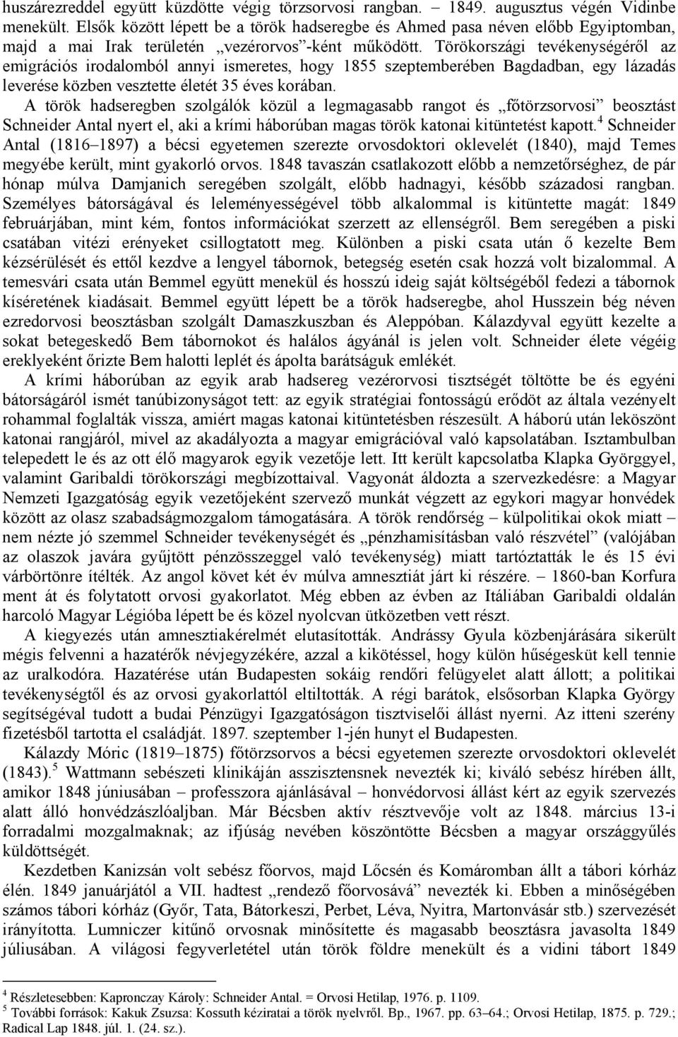 Törökországi tevékenységéről az emigrációs irodalomból annyi ismeretes, hogy 1855 szeptemberében Bagdadban, egy lázadás leverése közben vesztette életét 35 éves korában.