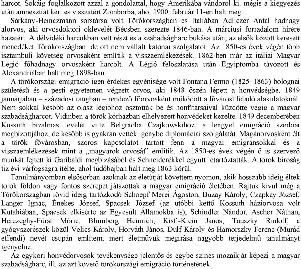 A délvidéki harcokban vett részt és a szabadságharc bukása után, az elsők között keresett menedéket Törökországban, de ott nem vállalt katonai szolgálatot.