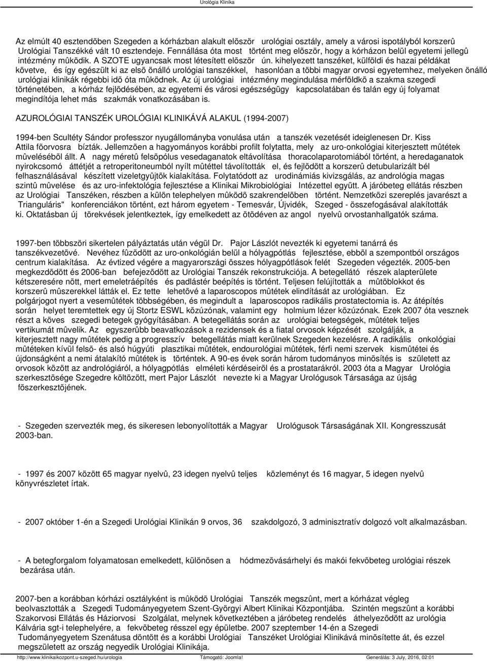 kihelyezett tanszéket, külföldi és hazai példákat követve, és így egészült ki az elsõ önálló urológiai tanszékkel, hasonlóan a többi magyar orvosi egyetemhez, melyeken önálló urológiai klinikák