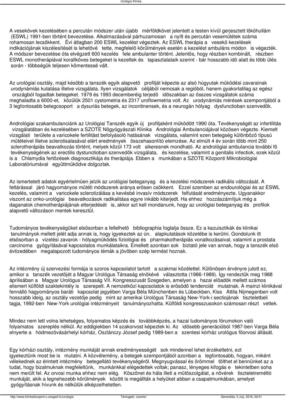 Az ESWL therápia a vesekõ kezelések indikációjának kiszélesítését is lehetõvé tette, megfelelõ körülmények esetén a kezelést ambuláns módon is végezték.