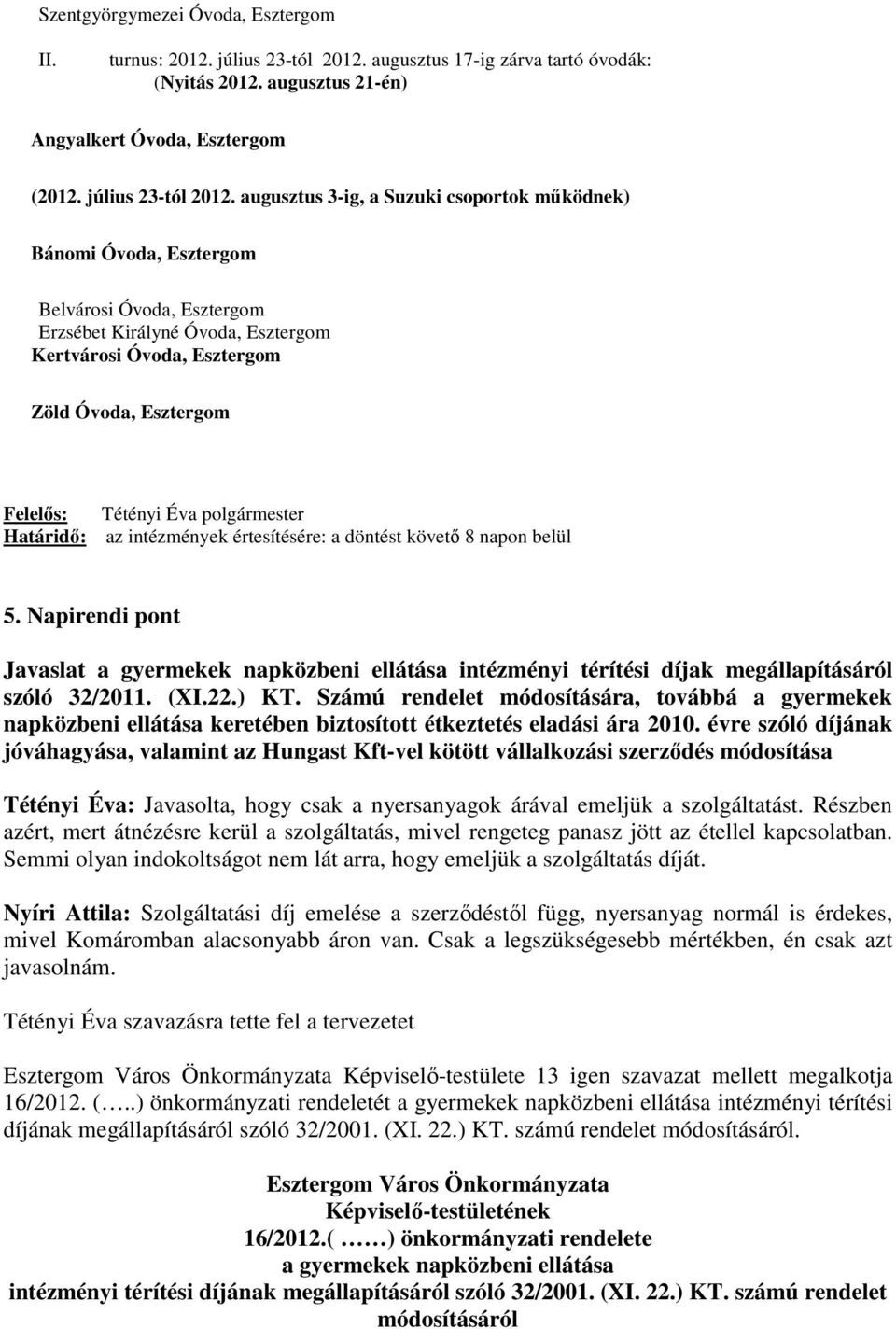 augusztus 3-ig, a Suzuki csoportok mőködnek) Bánomi Óvoda, Esztergom Belvárosi Óvoda, Esztergom Erzsébet Királyné Óvoda, Esztergom Kertvárosi Óvoda, Esztergom Zöld Óvoda, Esztergom Felelıs: Határidı: