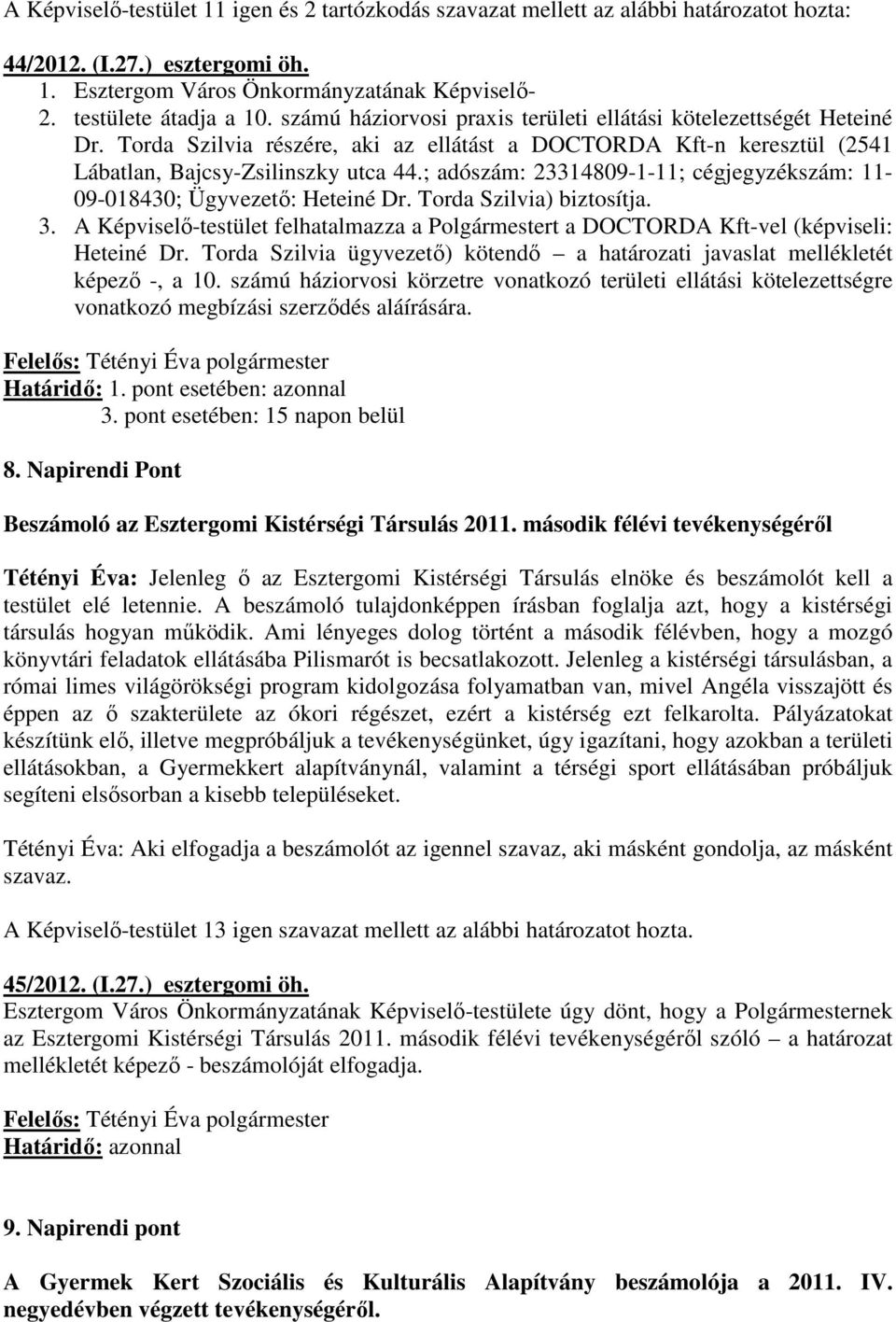 ; adószám: 23314809-1-11; cégjegyzékszám: 11-09-018430; Ügyvezetı: Heteiné Dr. Torda Szilvia) biztosítja. 3.