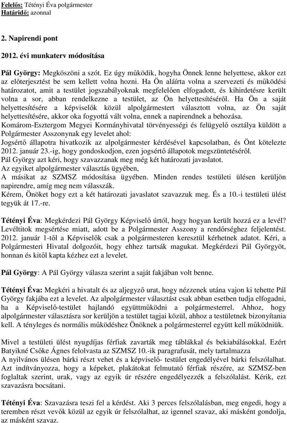 Ha Ön aláírta volna a szervezeti és mőködési határozatot, amit a testület jogszabályoknak megfelelıen elfogadott, és kihirdetésre került volna a sor, abban rendelkezne a testület, az Ön