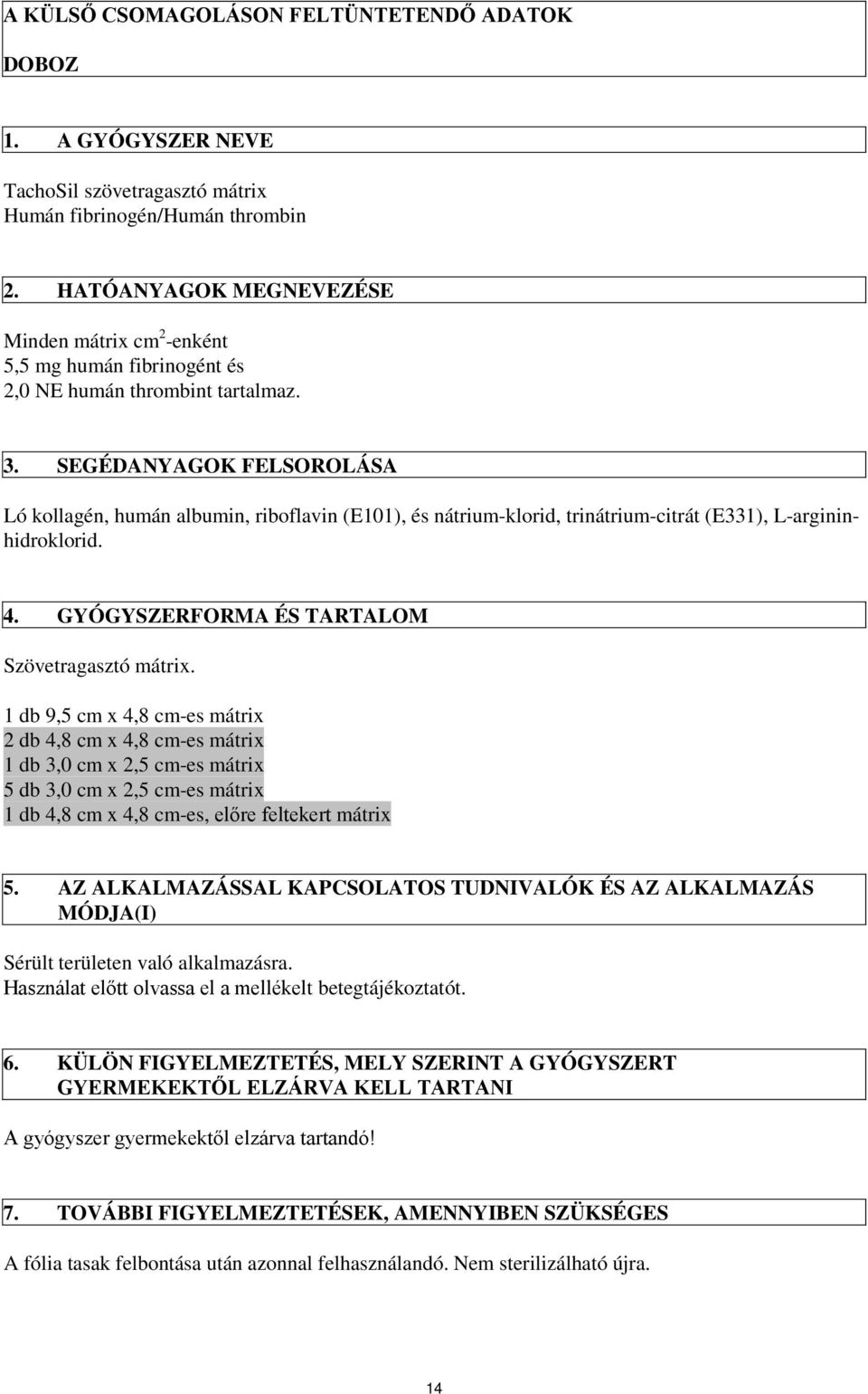 SEGÉDANYAGOK FELSOROLÁSA Ló kollagén, humán albumin, riboflavin (E101), és nátrium-klorid, trinátrium-citrát (E331), L-argininhidroklorid. 4. GYÓGYSZERFORMA ÉS TARTALOM Szövetragasztó mátrix.