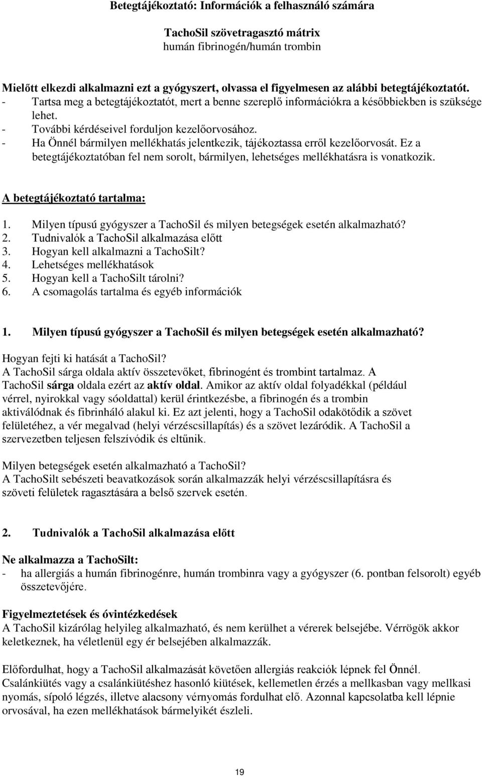 - Ha Önnél bármilyen mellékhatás jelentkezik, tájékoztassa erről kezelőorvosát. Ez a betegtájékoztatóban fel nem sorolt, bármilyen, lehetséges mellékhatásra is vonatkozik.