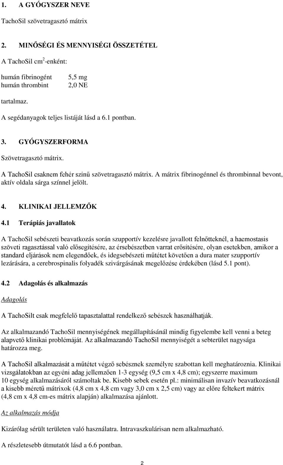 A mátrix fibrinogénnel és thrombinnal bevont, aktív oldala sárga színnel jelölt. 4. KLINIKAI JELLEMZŐK 4.