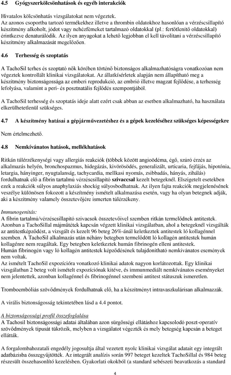 : fertőtlenítő oldatokkal) érintkezve denaturálódik. Az ilyen anyagokat a lehető legjobban el kell távolítani a vérzéscsillapító készítmény alkalmazását megelőzően. 4.