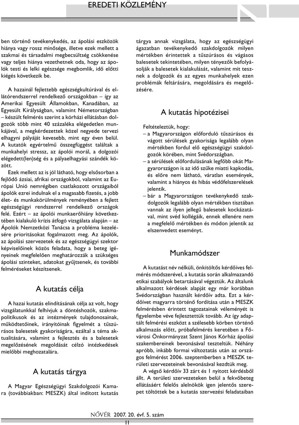 A hazainál fejlettebb egészségkultúrával és ellátórendszerrel rendelkező országokban így az Amerikai Egyesült Államokban, Kanadában, az Egyesült Királyságban, valamint Németországban készült felmérés