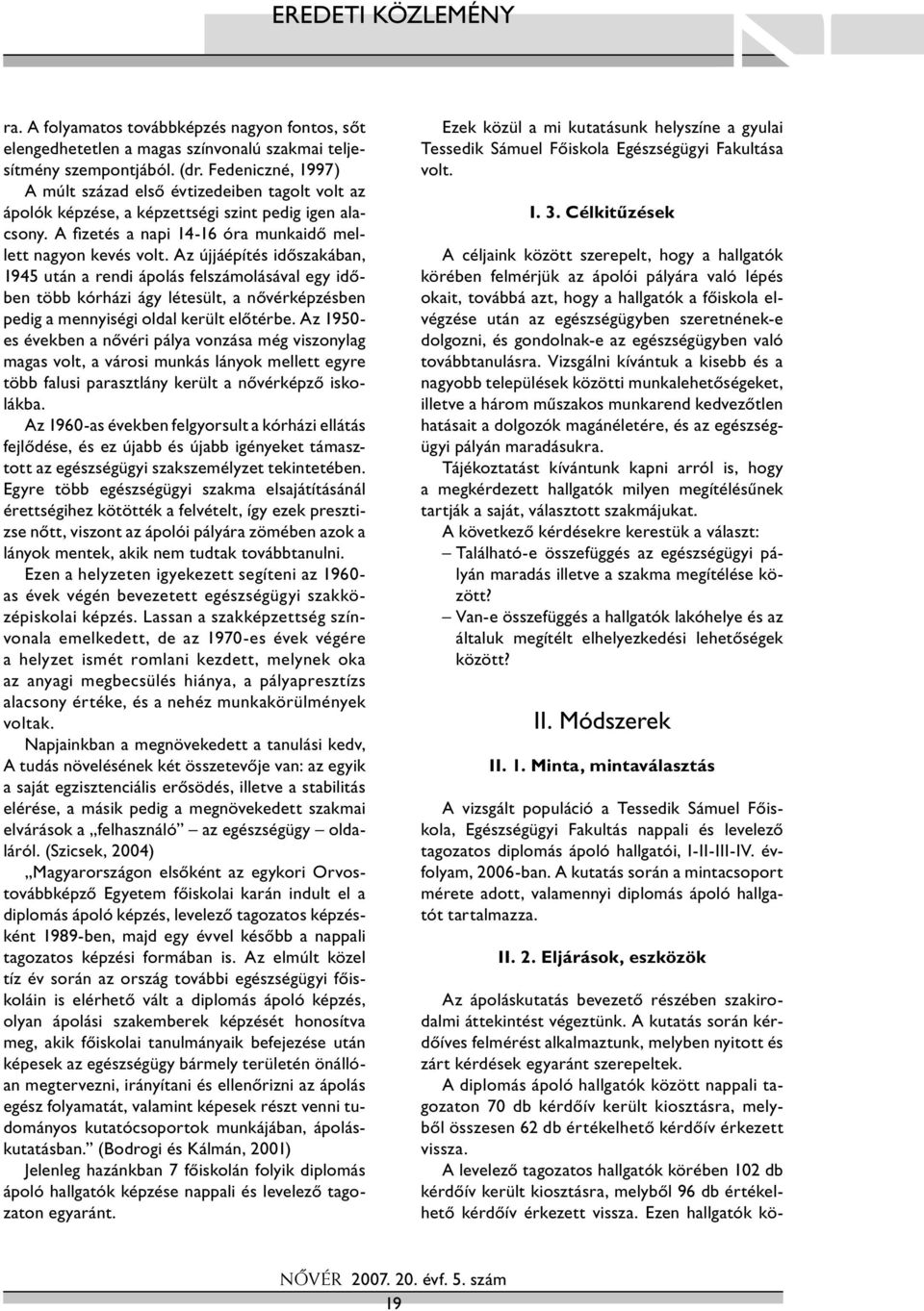 Az újjáépítés időszakában, 1945 után a rendi ápolás felszámolásával egy időben több kórházi ágy létesült, a nővérképzésben pedig a mennyiségi oldal került előtérbe.