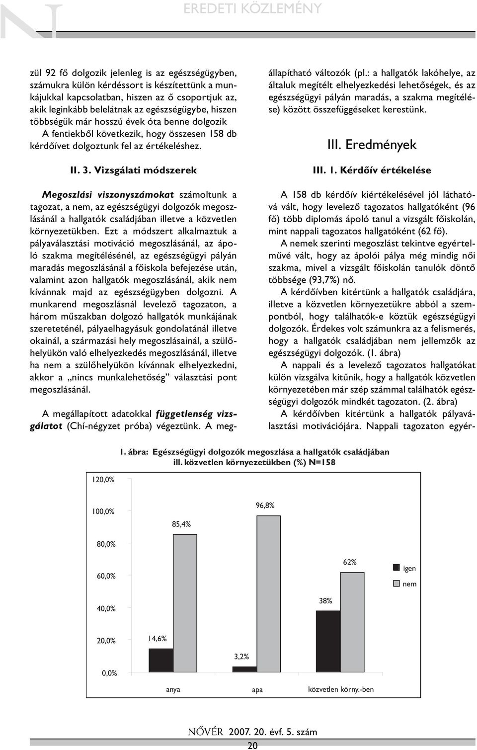 Vizsgálati módszerek Megoszlási viszonyszámokat számoltunk a tagozat, a nem, az egészségügyi dolgozók megoszlásánál a hallgatók családjában illetve a közvetlen környezetükben.