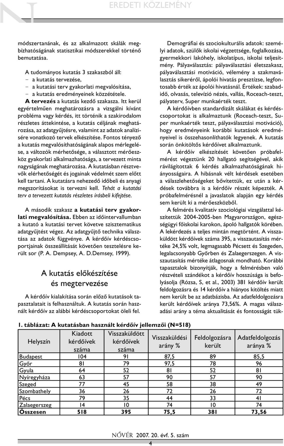 Itt kerül egyértelműen meghatározásra a vizsgálni kívánt probléma vagy kérdés, itt történik a szakirodalom részletes áttekintése, a kutatás céljának meghatározása, az adatgyűjtésre, valamint az