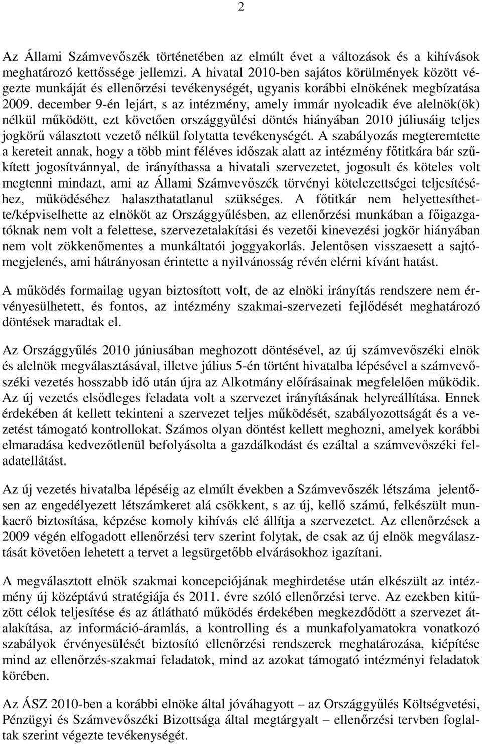 december 9-én lejárt, s az intézmény, amely immár nyolcadik éve alelnök(ök) nélkül működött, ezt követően országgyűlési döntés hiányában 2010 júliusáig teljes jogkörű választott vezető nélkül
