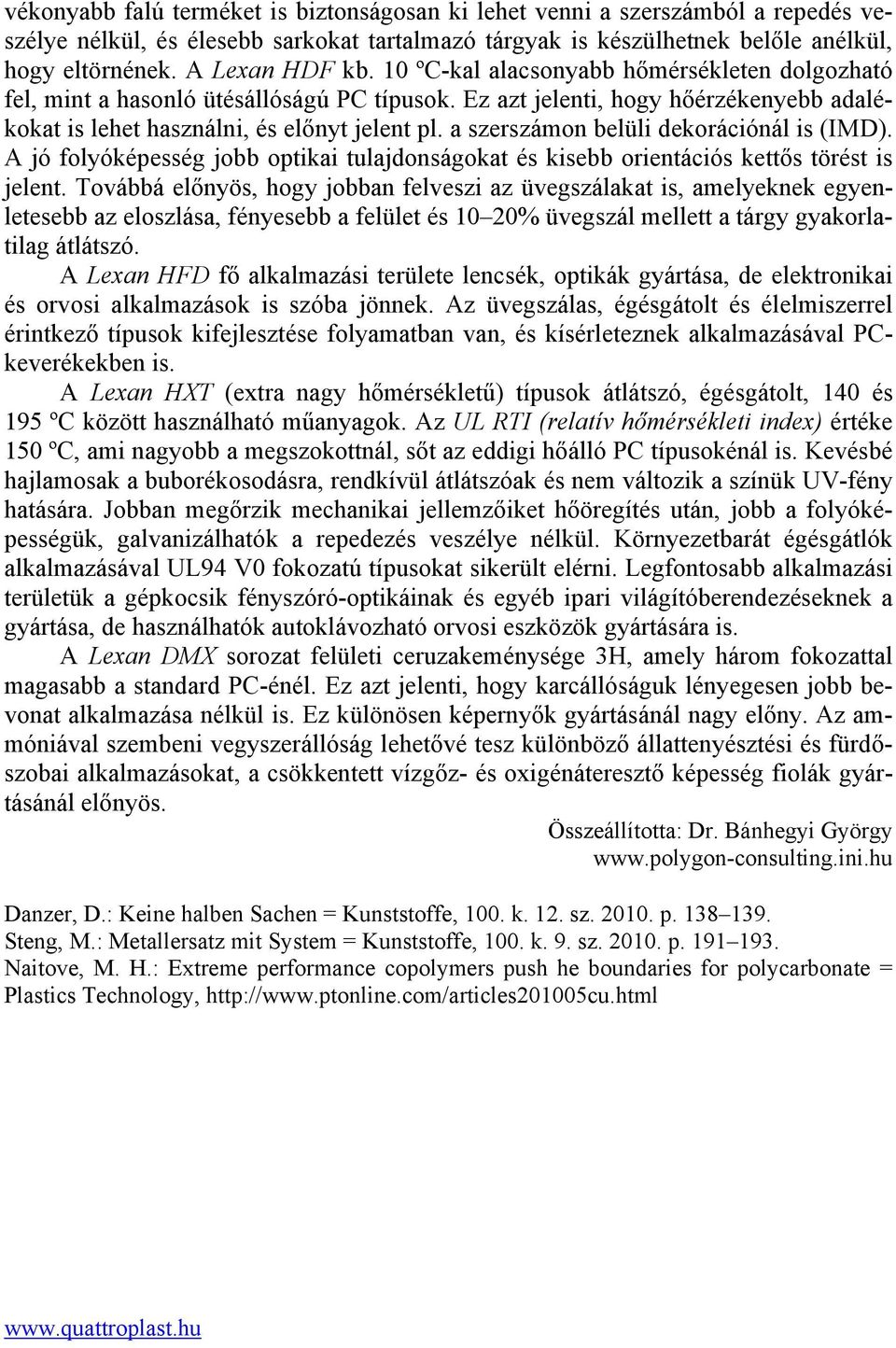 a szerszámon belüli dekorációnál is (IMD). A jó folyóképesség jobb optikai tulajdonságokat és kisebb orientációs kettős törést is jelent.