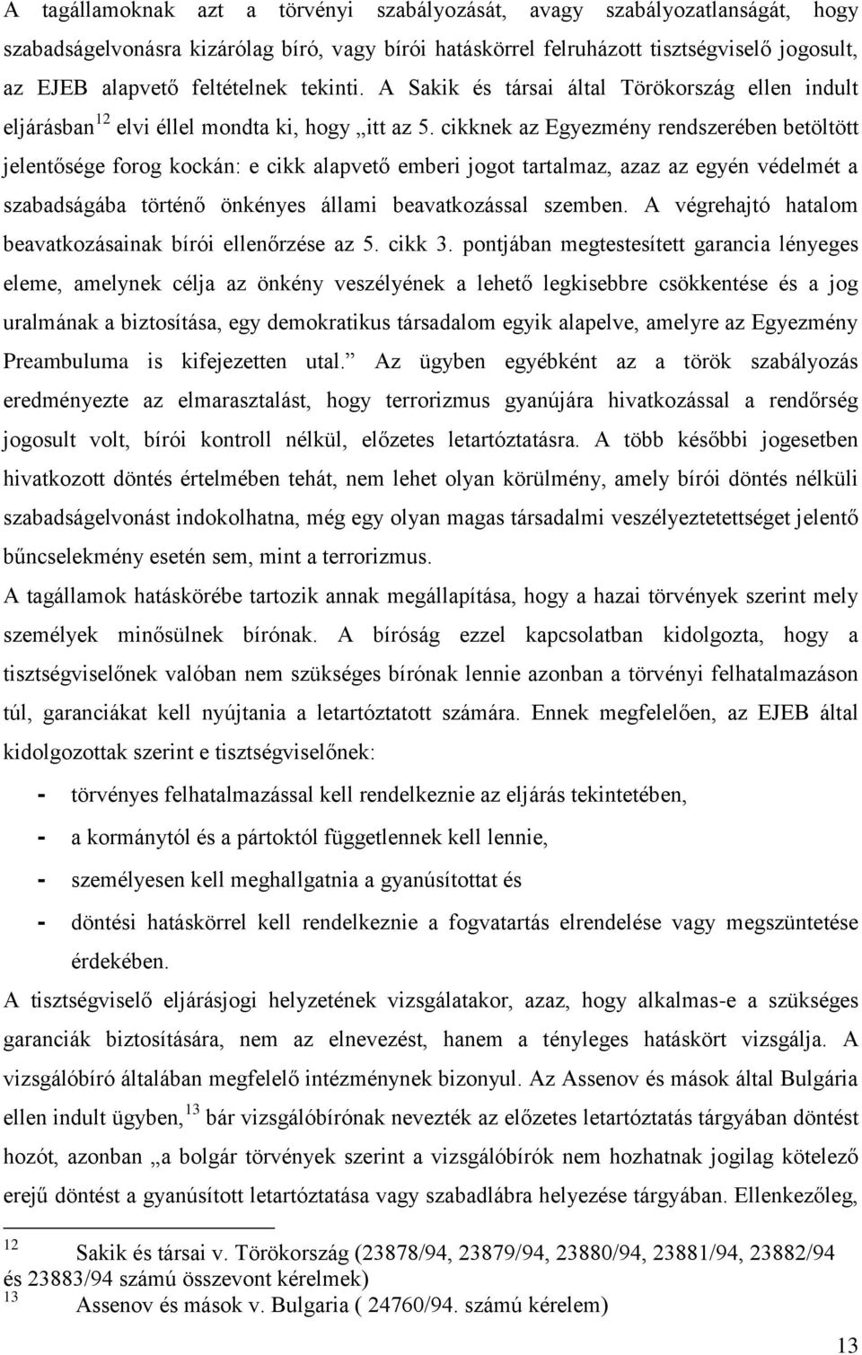 cikknek az Egyezmény rendszerében betöltött jelentősége forog kockán: e cikk alapvető emberi jogot tartalmaz, azaz az egyén védelmét a szabadságába történő önkényes állami beavatkozással szemben.