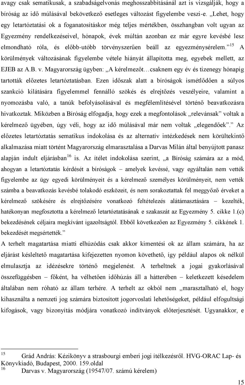 róla, és előbb-utóbb törvényszerűen beáll az egyezménysérelem. 15 A körülmények változásának figyelembe vétele hiányát állapította meg, egyebek mellett, az EJEB az A.B. v. Magyarország ügyben: A kérelmezőt csaknem egy év és tizenegy hónapig tartották előzetes letartóztatásban.