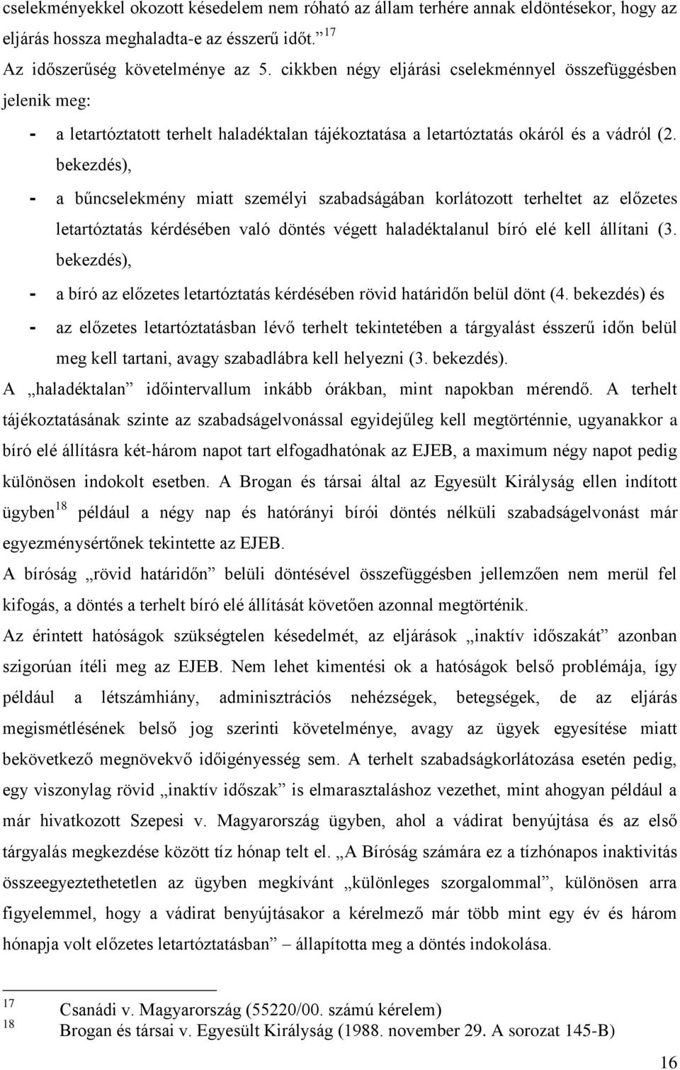 bekezdés), - a bűncselekmény miatt személyi szabadságában korlátozott terheltet az előzetes letartóztatás kérdésében való döntés végett haladéktalanul bíró elé kell állítani (3.