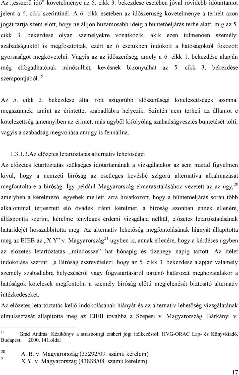 bekezdése olyan személyekre vonatkozik, akik ezen túlmenően személyi szabadságuktól is megfosztottak, ezért az ő esetükben indokolt a hatóságoktól fokozott gyorsaságot megkövetelni.