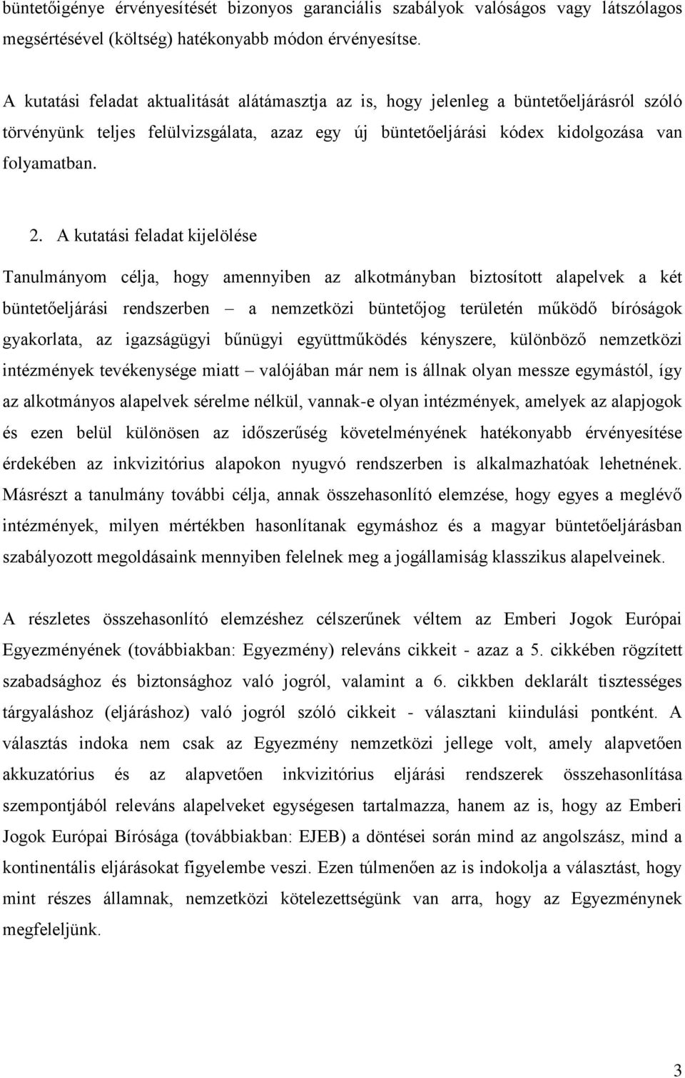 A kutatási feladat kijelölése Tanulmányom célja, hogy amennyiben az alkotmányban biztosított alapelvek a két büntetőeljárási rendszerben a nemzetközi büntetőjog területén működő bíróságok gyakorlata,