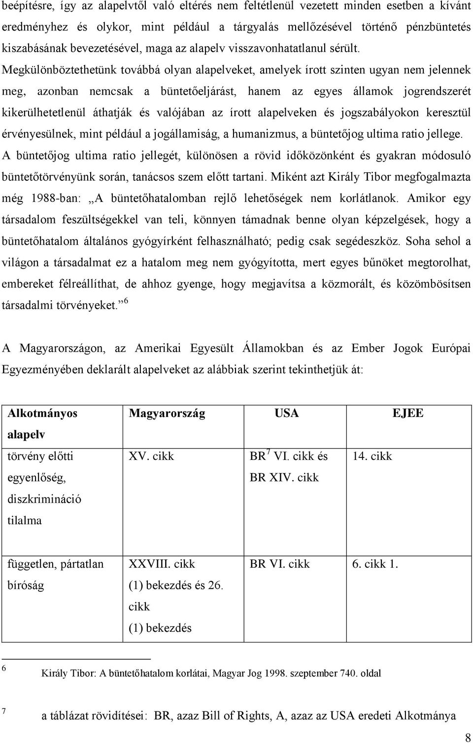 Megkülönböztethetünk továbbá olyan alapelveket, amelyek írott szinten ugyan nem jelennek meg, azonban nemcsak a büntetőeljárást, hanem az egyes államok jogrendszerét kikerülhetetlenül áthatják és