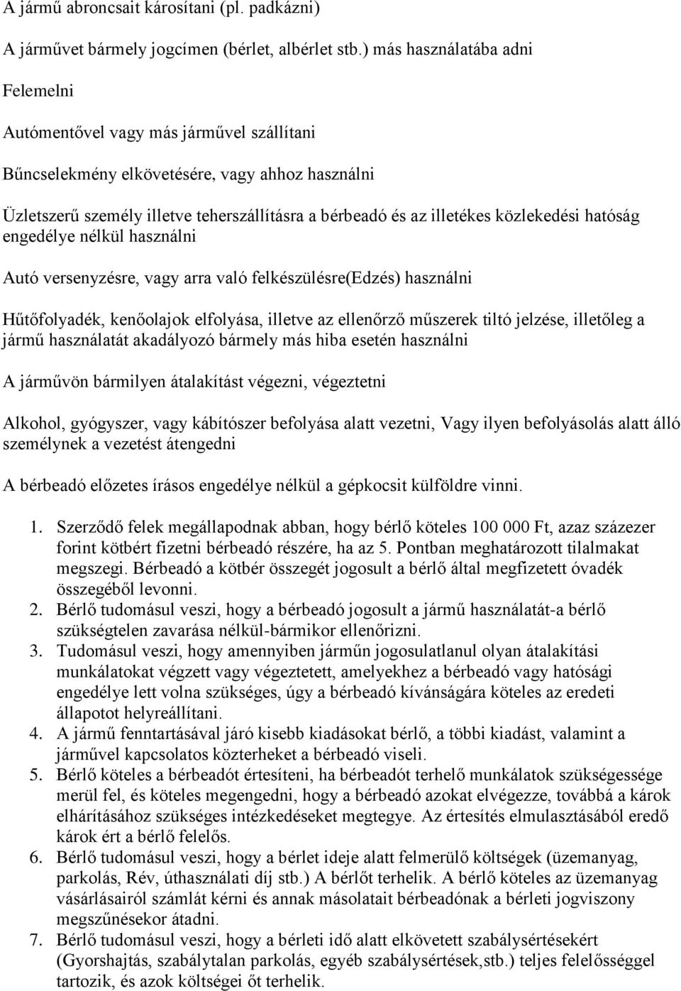 közlekedési hatóság engedélye nélkül használni Autó versenyzésre, vagy arra való felkészülésre(edzés) használni Hűtőfolyadék, kenőolajok elfolyása, illetve az ellenőrző műszerek tiltó jelzése,