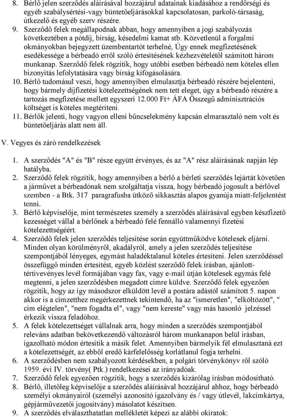 Közvetlenül a forgalmi okmányokban bejegyzett üzembentartót terhelné, Úgy ennek megfizetésének esedékessége a bérbeadó erről szóló értesítésének kézhezvételétől számított három munkanap.