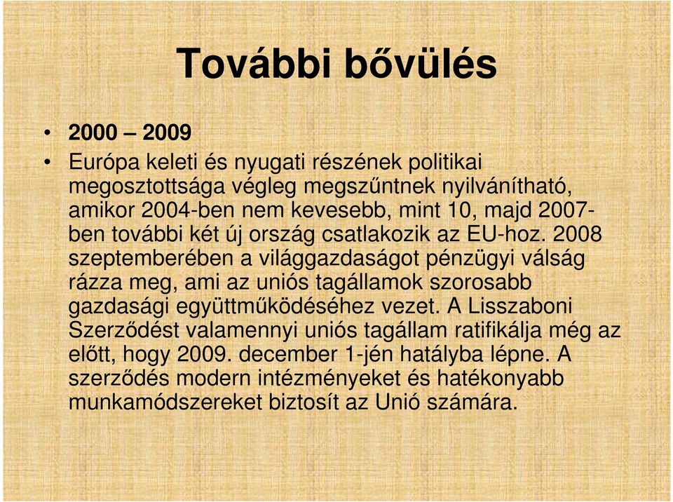 2008 szeptemberében a világgazdaságot pénzügyi válság rázza meg, ami az uniós tagállamok szorosabb gazdasági együttműködéséhez vezet.