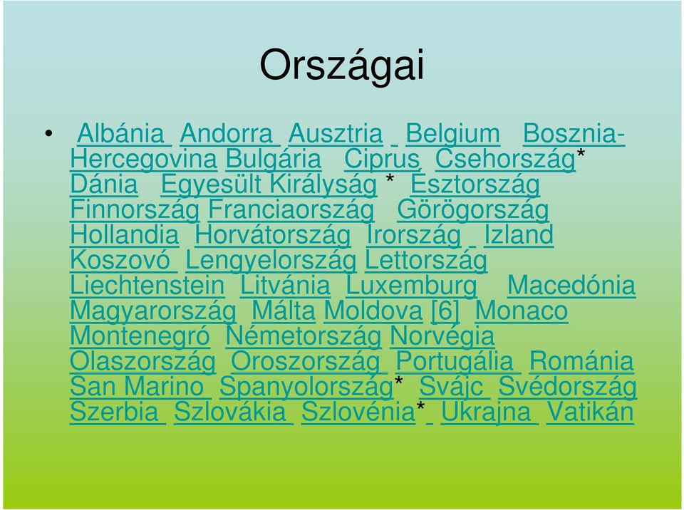 Liechtenstein Litvánia Luxemburg Macedónia Magyarország Málta Moldova [6] Monaco Montenegró Németország Norvégia