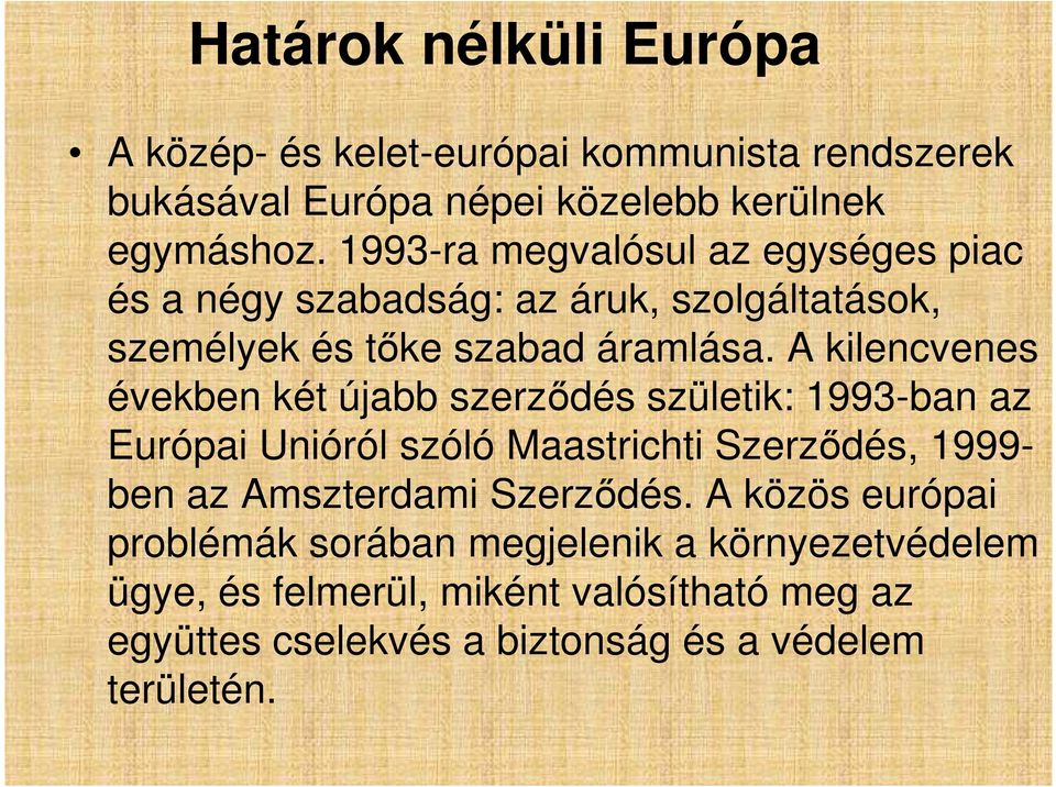 A kilencvenes években két újabb szerződés születik: 1993-ban az Európai Unióról szóló Maastrichti Szerződés, 1999- ben az Amszterdami