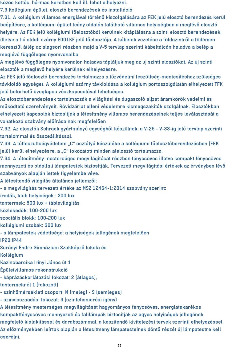 Az FEK jelű kollégiumi főelosztóból kerülnek kitáplálásra a szinti elosztó berendezések, illetve a fiú oldali szárny E001KF jelű főelosztója.