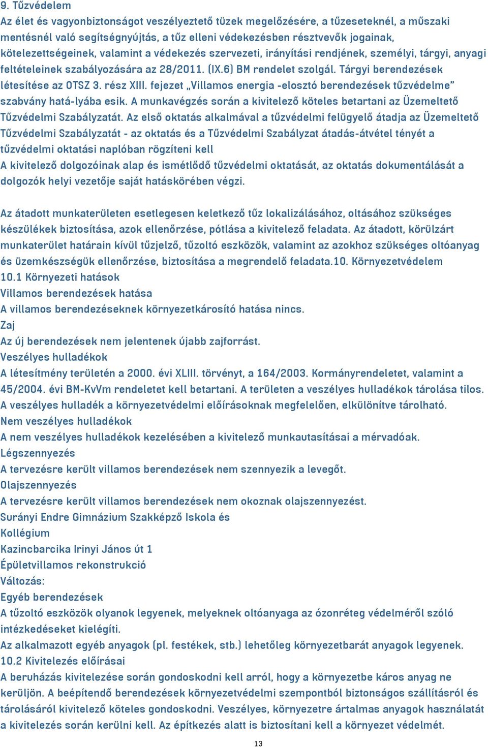 Tárgyi berendezések létesítése az OTSZ 3. rész XIII. fejezet Villamos energia -elosztó berendezések tűzvédelme szabvány hatá-lyába esik.