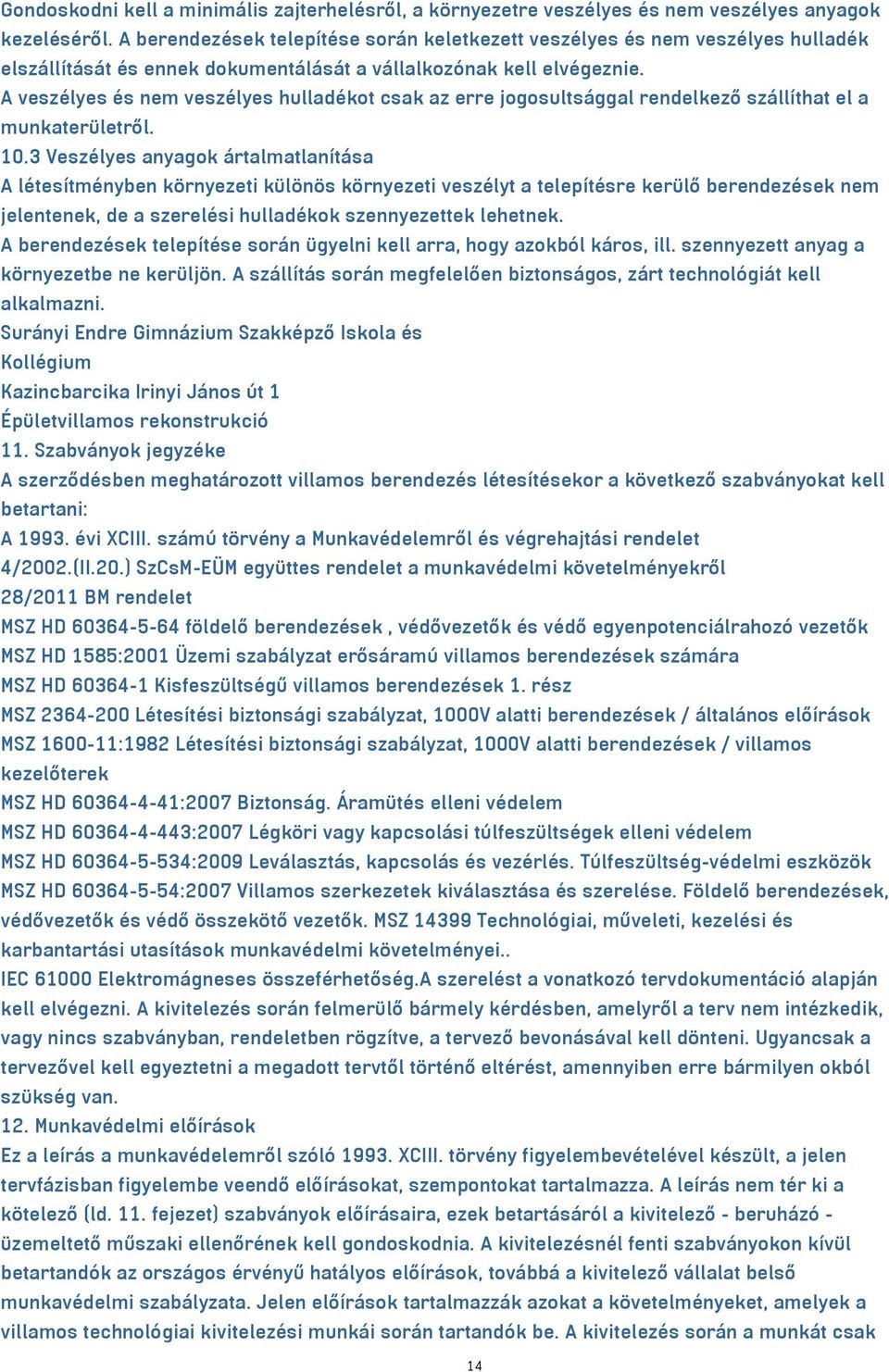 A veszélyes és nem veszélyes hulladékot csak az erre jogosultsággal rendelkező szállíthat el a munkaterületről. 10.