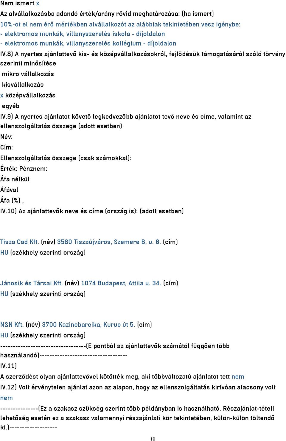 8) A nyertes ajánlattevő kis- és középvállalkozásokról, fejlődésük támogatásáról szóló törvény szerinti minősítése mikro vállalkozás kisvállalkozás x középvállalkozás egyéb IV.