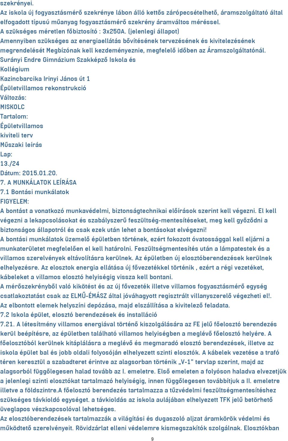 (jelenlegi állapot) Amennyiben szükséges az energiaellátás bővítésének tervezésének és kivitelezésének megrendelését Megbízónak kell kezdeményeznie, megfelelő időben az Áramszolgáltatónál.