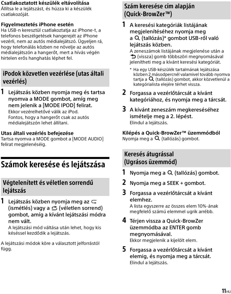 Ügyeljen rá, hogy telefonálás közben ne növelje az autós médialejátszón a hangerőt, mert a hívás végén hirtelen erős hanghatás léphet fel.