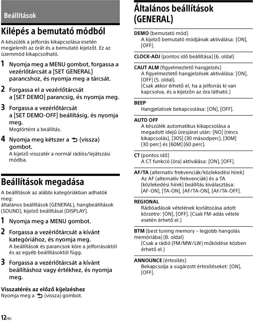 3 Forgassa a vezérlőtárcsát a [SET DEMO-OFF] beállításig, és nyomja meg. Megtörtént a beállítás. 4 Nyomja meg kétszer a (vissza) gombot. A kijelző visszatér a normál rádiós/lejátszási módba.