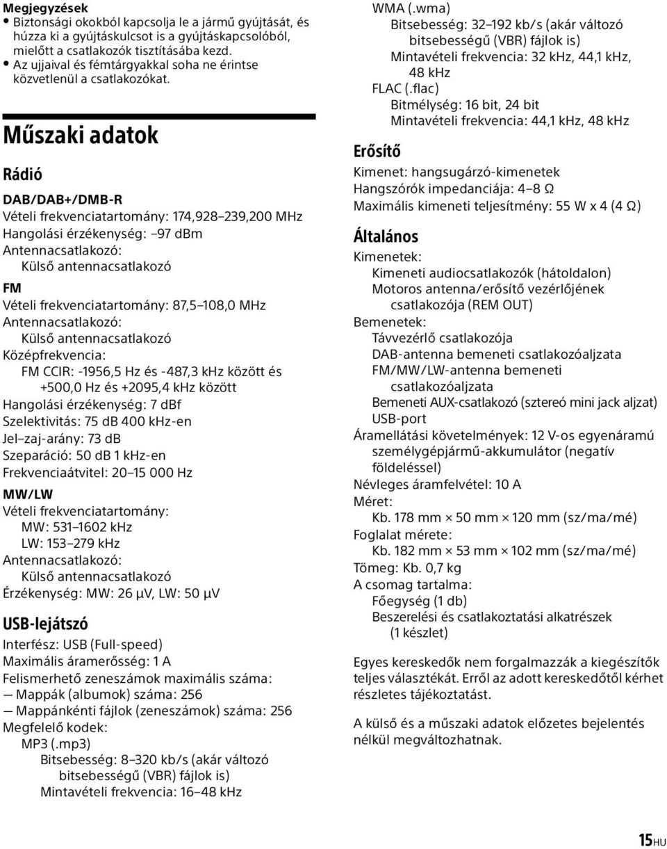 Műszaki adatok Rádió DAB/DAB+/DMB-R Vételi frekvenciatartomány: 174,928 239,200 MHz Hangolási érzékenység: 97 dbm Antennacsatlakozó: Külső antennacsatlakozó FM Vételi frekvenciatartomány: 87,5 108,0