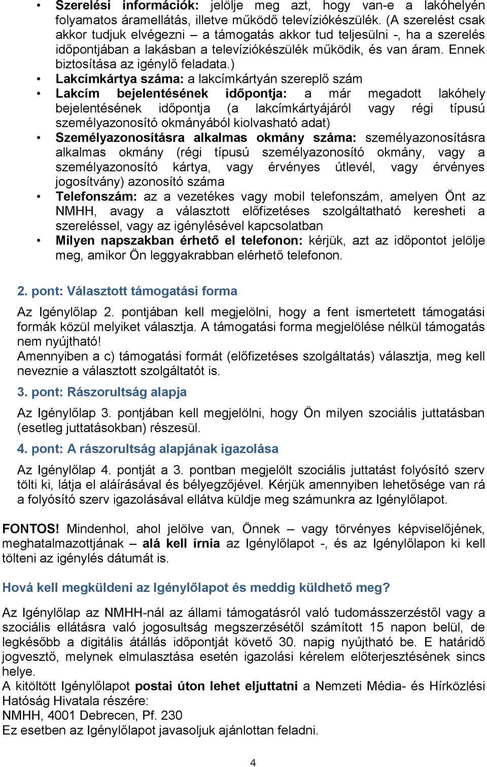 ) Lakcímkártya száma: a lakcímkártyán szereplő szám Lakcím bejelentésének időpontja: a már megadott lakóhely bejelentésének időpontja (a lakcímkártyájáról vagy régi típusú személyazonosító okmányából