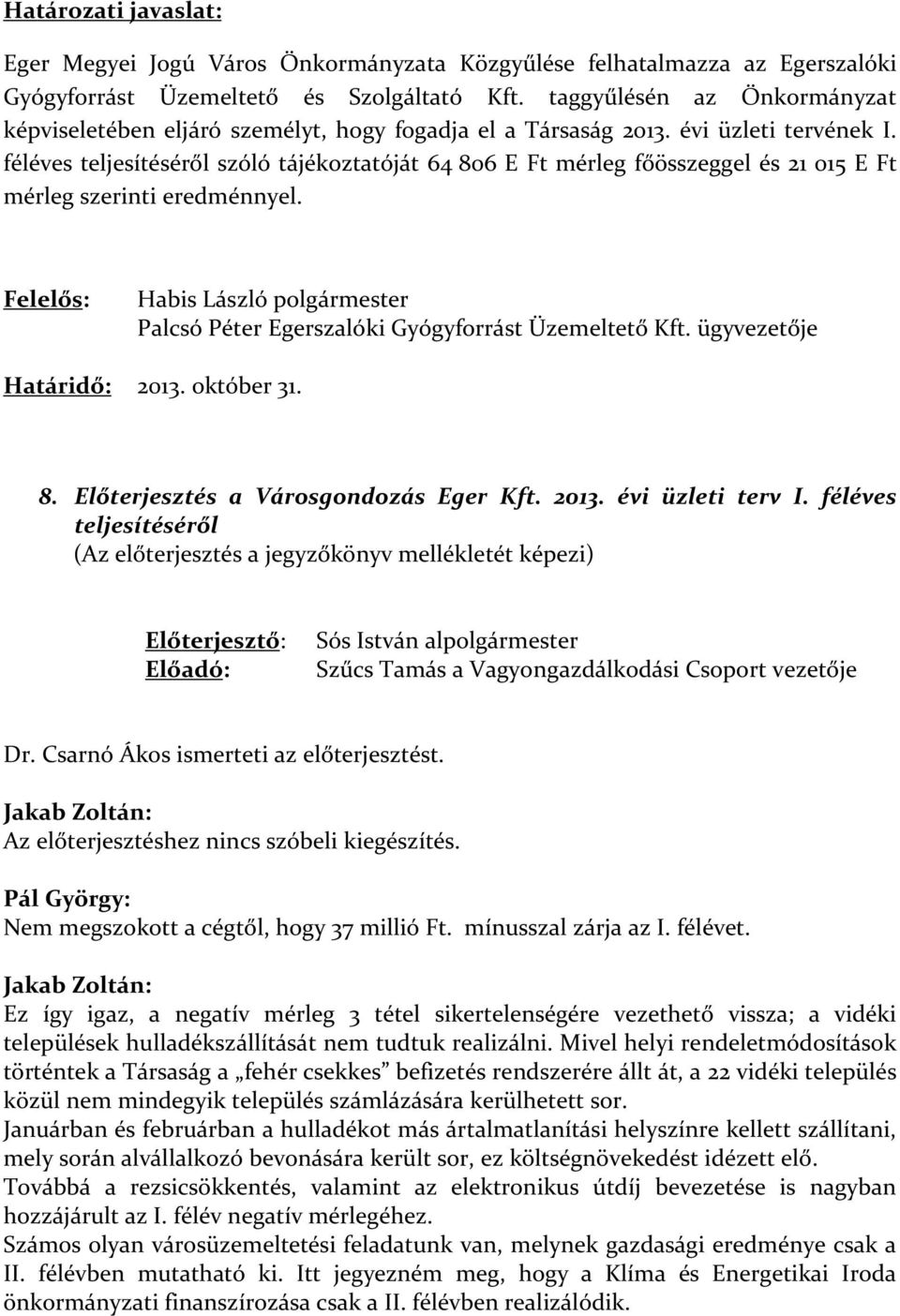 féléves teljesítéséről szóló tájékoztatóját 64 806 E Ft mérleg főösszeggel és 21 015 E Ft mérleg szerinti eredménnyel. Habis László polgármester Palcsó Péter Egerszalóki Gyógyforrást Üzemeltető Kft.