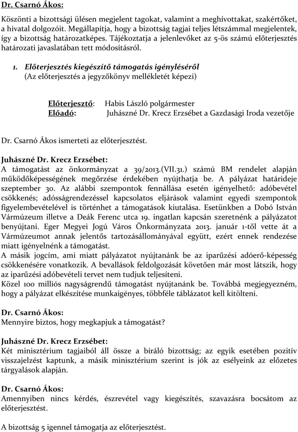 1. Előterjesztés kiegészítő támogatás igényléséről (Az előterjesztés a jegyzőkönyv mellékletét képezi) Előterjesztő: Habis László polgármester Előadó: Juhászné Dr.