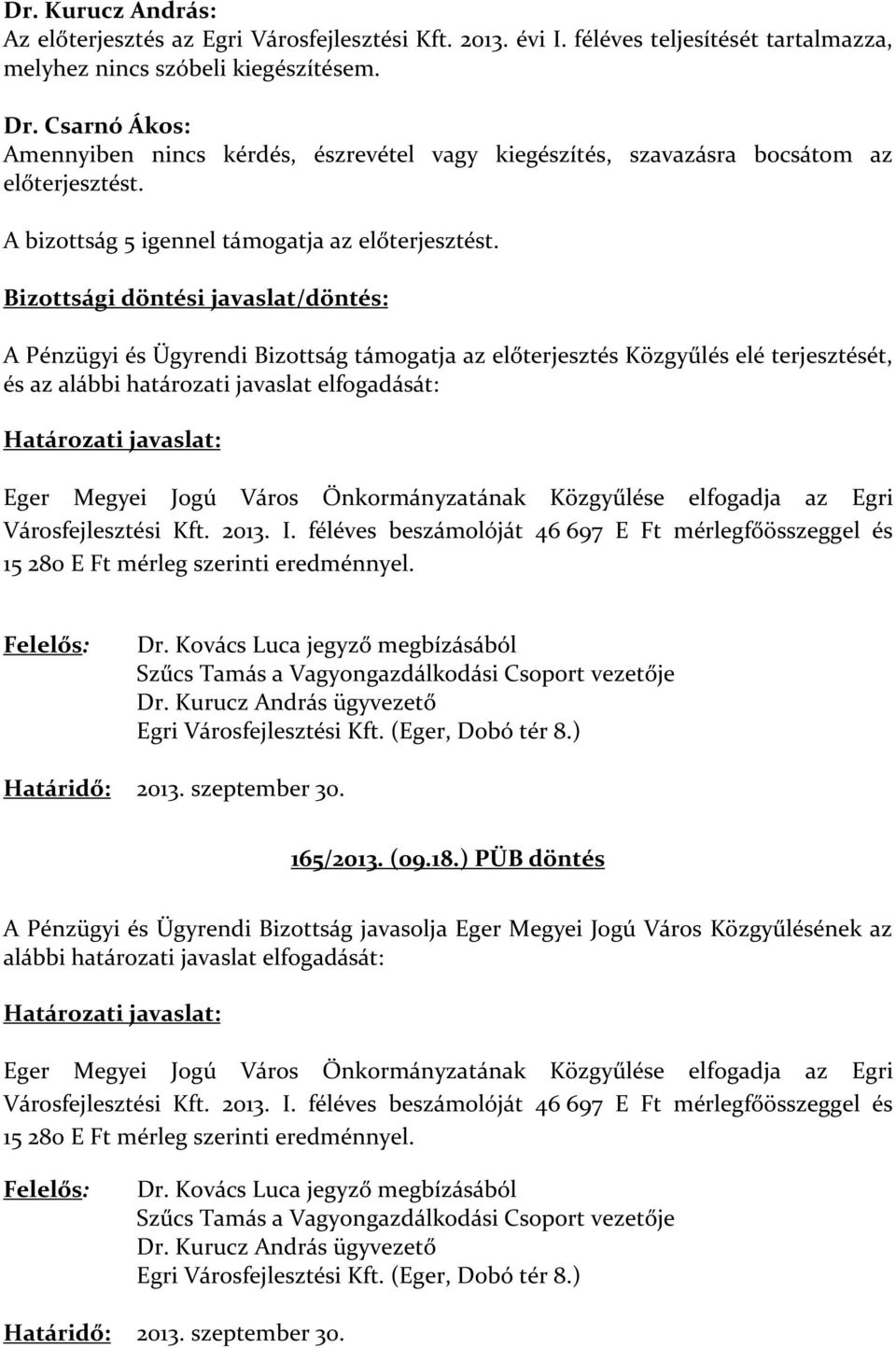 Bizottsági döntési javaslat/döntés: A Pénzügyi és Ügyrendi Bizottság támogatja az előterjesztés Közgyűlés elé terjesztését, és az alábbi határozati javaslat elfogadását: Eger Megyei Jogú Város