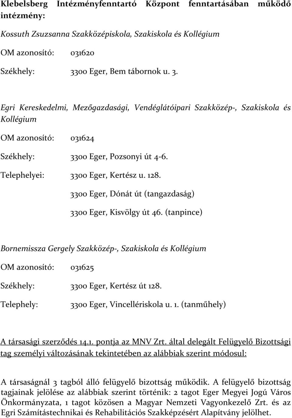 Telephelyei: 3300 Eger, Kertész u. 128. 3300 Eger, Dónát út (tangazdaság) 3300 Eger, Kisvölgy út 46.