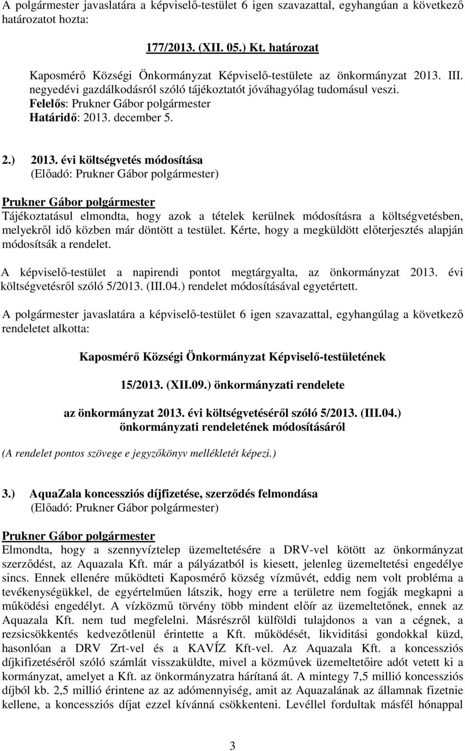 évi költségvetés módosítása Tájékoztatásul elmondta, hogy azok a tételek kerülnek módosításra a költségvetésben, melyekrıl idı közben már döntött a testület.