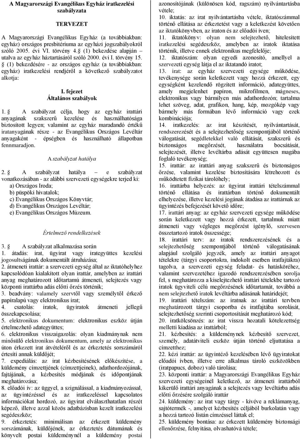 (1) bekezdésére - az országos egyház (a továbbiakban: egyház) iratkezelési rendjéről a következő szabályzatot alkotja: I. fejezet Általános szabályok 1.