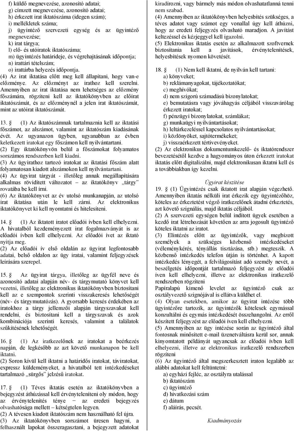 (4) Az irat iktatása előtt meg kell állapítani, hogy van-e előzménye. Az előzményt az irathoz kell szerelni.