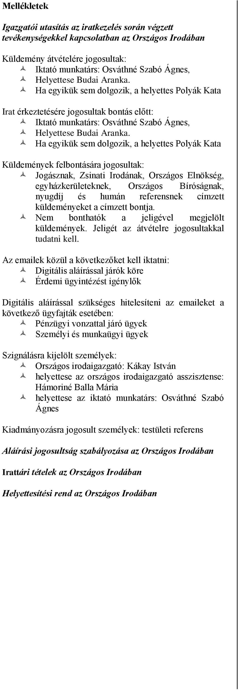 Ha egyikük sem dolgozik, a helyettes Polyák Kata Küldemények felbontására jogosultak: Jogásznak, Zsinati Irodának, Országos Elnökség, egyházkerületeknek, Országos Bíróságnak, nyugdíj és humán